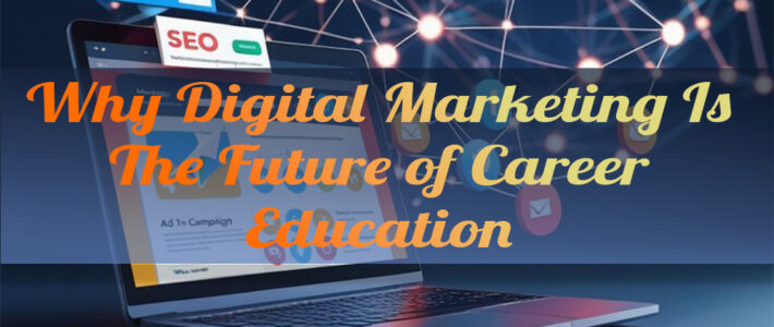 Why Digital Marketing Is the Future of Career Education Best Digital Marketing Institute in Laxmi Nagar